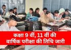 कक्षा 9 वीं और 11 वीं  की वार्षिक परीक्षा की तिथि जारी,  इस तारीख से होंगे पेपर