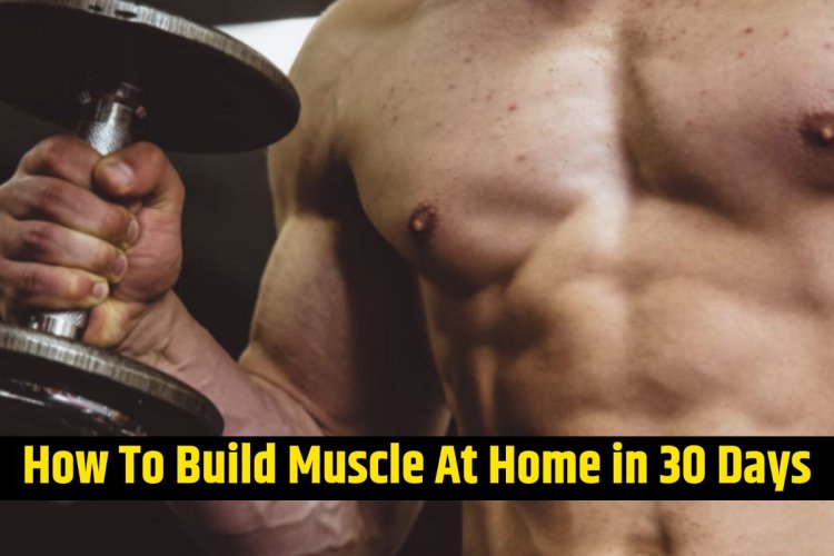 Well Build Muscles How to Build Muscle at Home in 30 Days | Well Health Tips ...